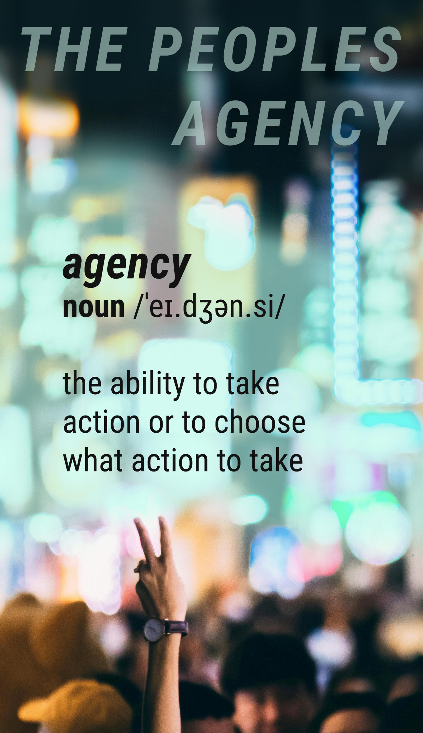 The Peoples Agency - agency (noun) The ability to take action or choose what action to take